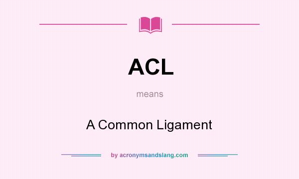 What does ACL mean? It stands for A Common Ligament