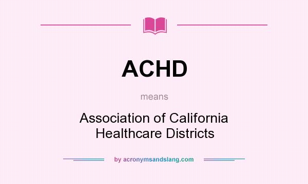 What does ACHD mean? It stands for Association of California Healthcare Districts