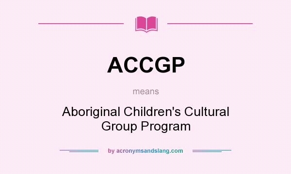 What does ACCGP mean? It stands for Aboriginal Children`s Cultural Group Program