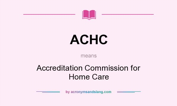 What does ACHC mean? It stands for Accreditation Commission for Home Care