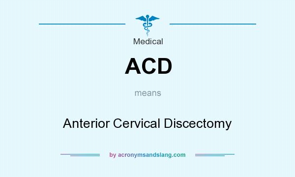 What does ACD mean? It stands for Anterior Cervical Discectomy