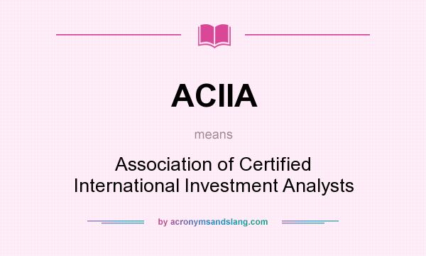 What does ACIIA mean? It stands for Association of Certified International Investment Analysts