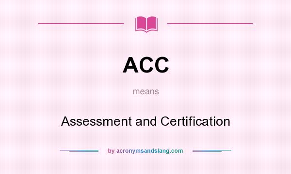 What does ACC mean? It stands for Assessment and Certification
