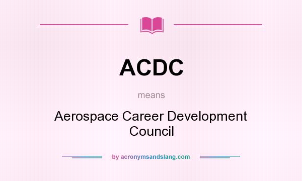 What does ACDC mean? It stands for Aerospace Career Development Council