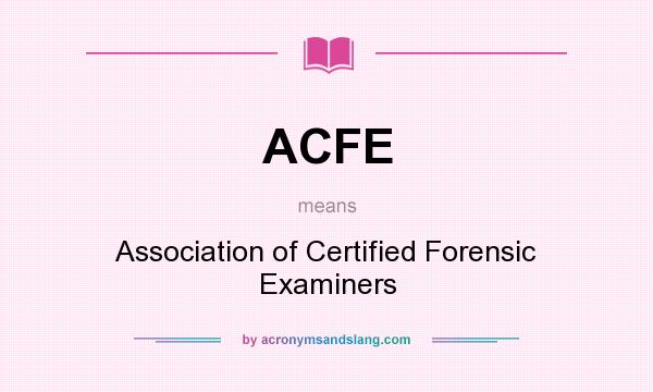 What does ACFE mean? It stands for Association of Certified Forensic Examiners
