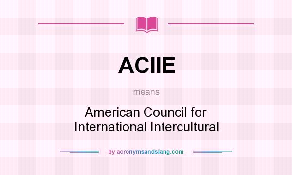 What does ACIIE mean? It stands for American Council for International Intercultural