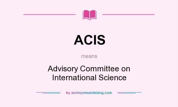 What does ACIS mean? It stands for Advisory Committee on International Science