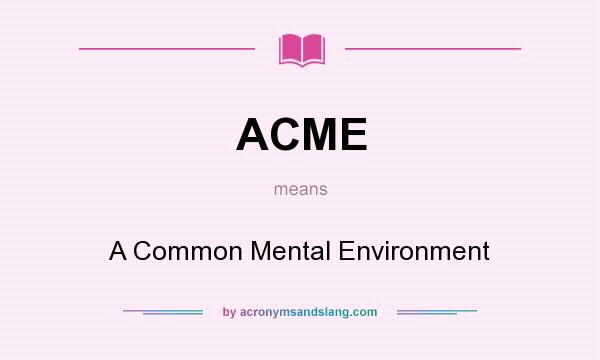 What does ACME mean? It stands for A Common Mental Environment