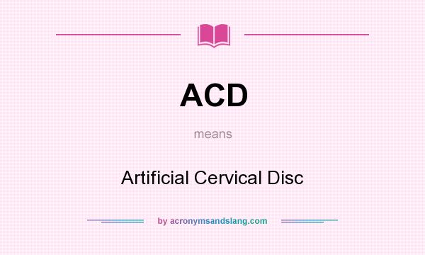What does ACD mean? It stands for Artificial Cervical Disc
