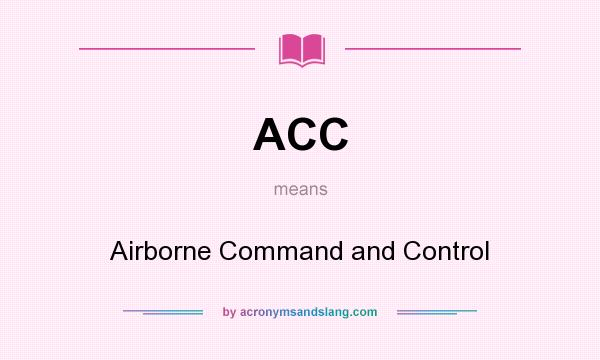 What does ACC mean? It stands for Airborne Command and Control