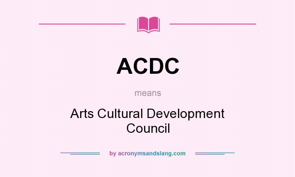 What does ACDC mean? It stands for Arts Cultural Development Council