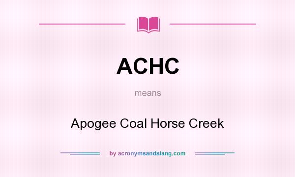What does ACHC mean? It stands for Apogee Coal Horse Creek