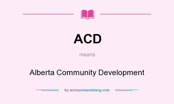 What does ACD mean? It stands for Alberta Community Development