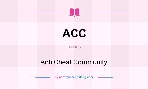 What does ACC mean? It stands for Anti Cheat Community