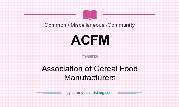 What does ACFM mean? It stands for Association of Cereal Food Manufacturers