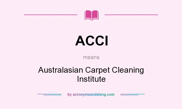 What does ACCI mean? It stands for Australasian Carpet Cleaning Institute