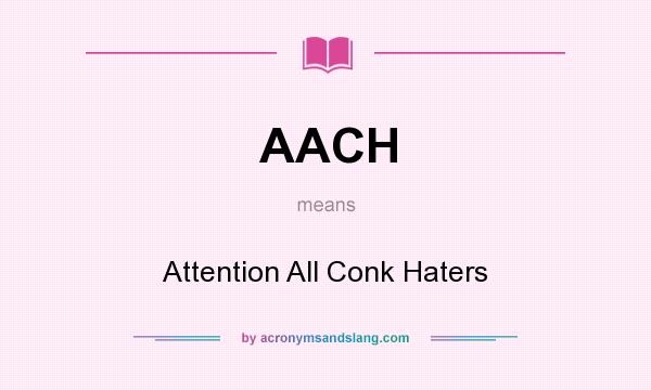 What does AACH mean? It stands for Attention All Conk Haters