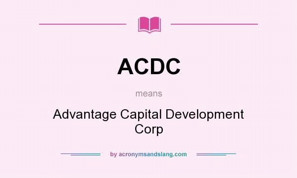 What does ACDC mean? It stands for Advantage Capital Development Corp