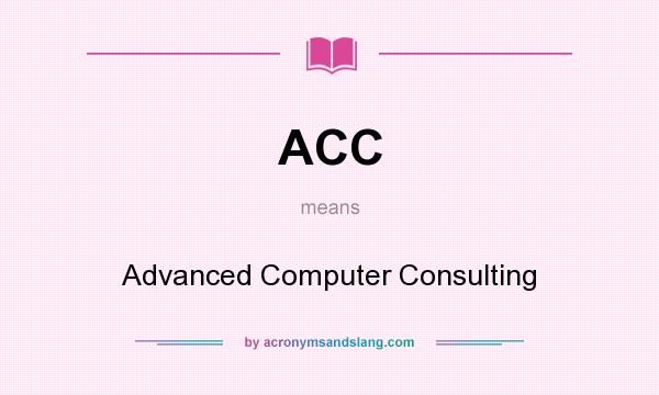 What does ACC mean? It stands for Advanced Computer Consulting