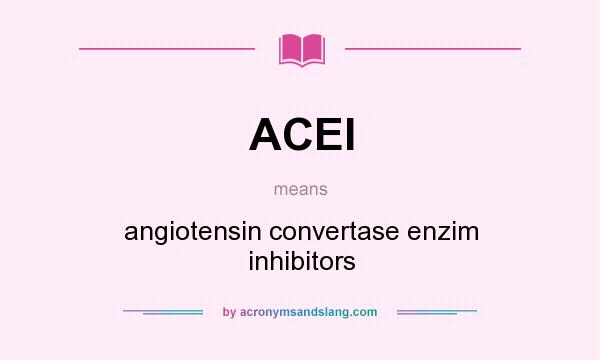What does ACEI mean? It stands for angiotensin convertase enzim inhibitors