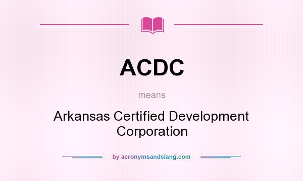 What does ACDC mean? It stands for Arkansas Certified Development Corporation