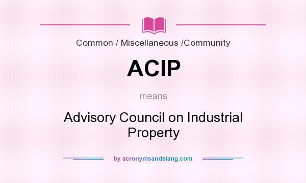 What does ACIP mean? It stands for Advisory Council on Industrial Property