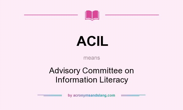 What does ACIL mean? It stands for Advisory Committee on Information Literacy