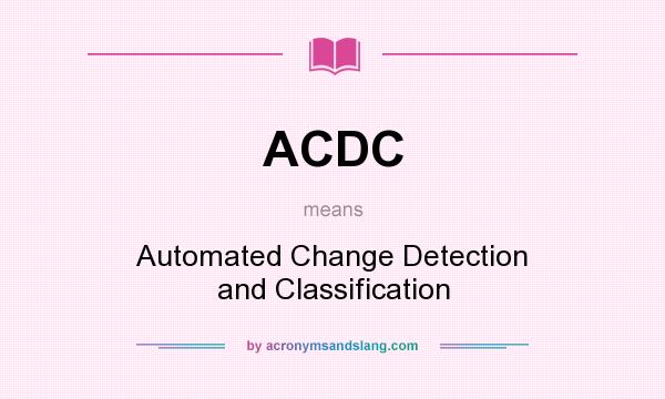 What does ACDC mean? It stands for Automated Change Detection and Classification