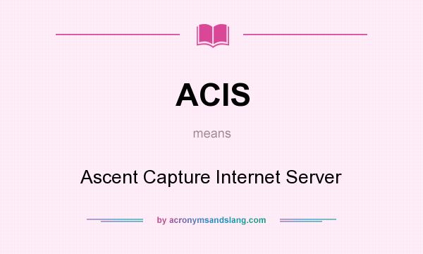 What does ACIS mean? It stands for Ascent Capture Internet Server