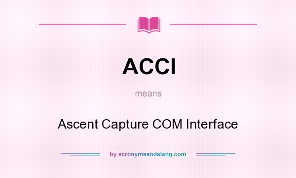 What does ACCI mean? It stands for Ascent Capture COM Interface