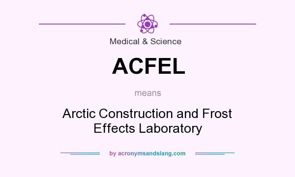 What does ACFEL mean? It stands for Arctic Construction and Frost Effects Laboratory