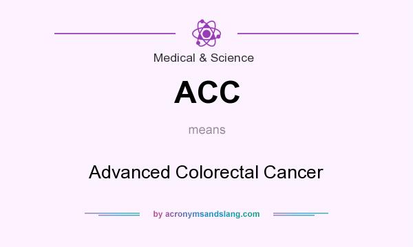 What does ACC mean? It stands for Advanced Colorectal Cancer