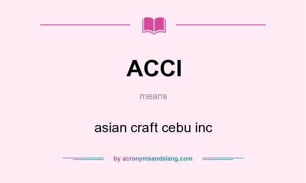 What does ACCI mean? It stands for asian craft cebu inc