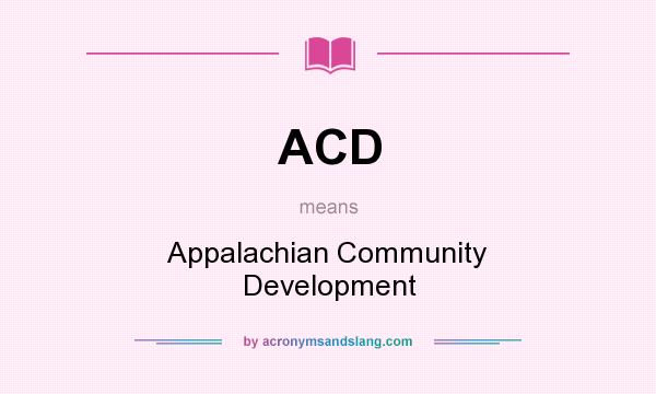 What does ACD mean? It stands for Appalachian Community Development