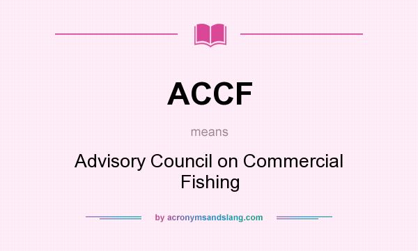 What does ACCF mean? It stands for Advisory Council on Commercial Fishing
