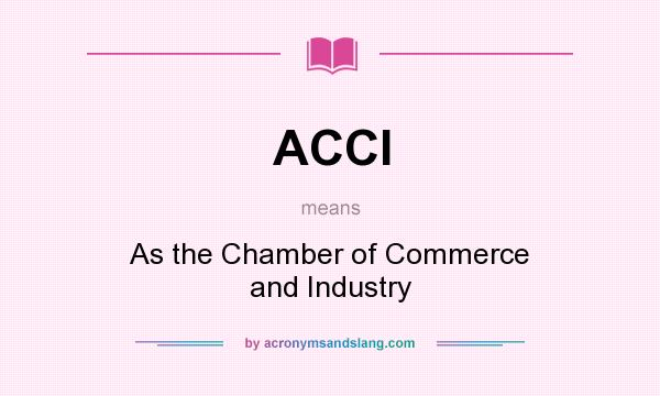 What does ACCI mean? It stands for As the Chamber of Commerce and Industry