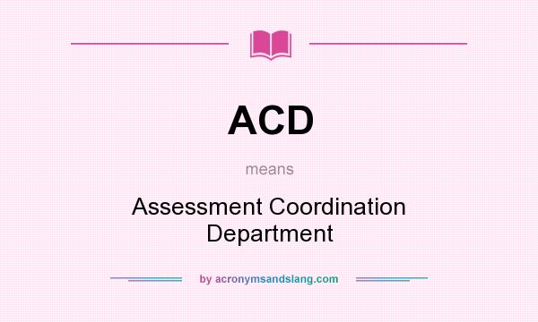 What does ACD mean? It stands for Assessment Coordination Department