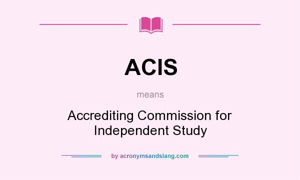 What does ACIS mean? It stands for Accrediting Commission for Independent Study