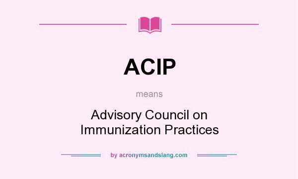 What does ACIP mean? It stands for Advisory Council on Immunization Practices