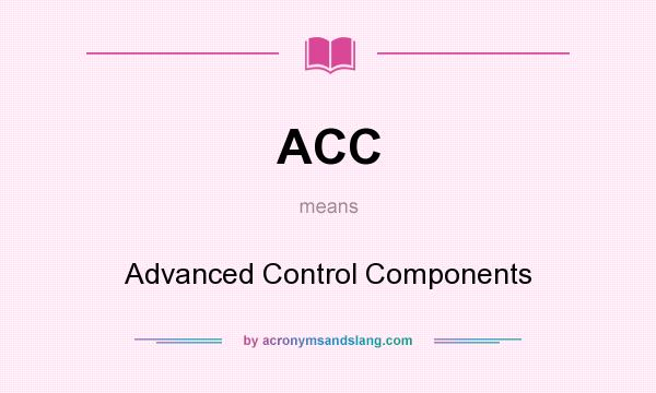 What does ACC mean? It stands for Advanced Control Components