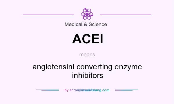 What does ACEI mean? It stands for angiotensinI converting enzyme inhibitors