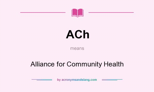 What does ACh mean? It stands for Alliance for Community Health