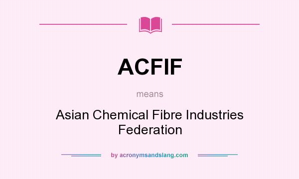 What does ACFIF mean? It stands for Asian Chemical Fibre Industries Federation