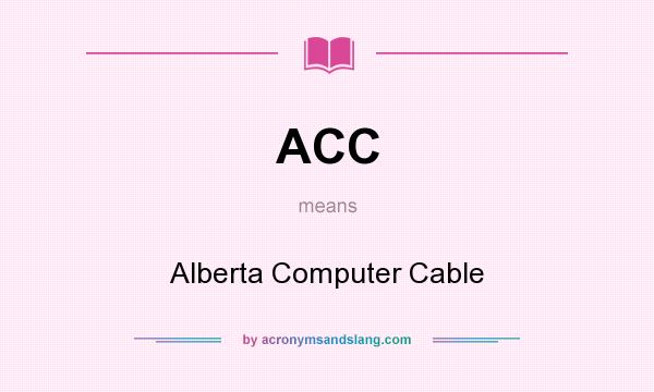 What does ACC mean? It stands for Alberta Computer Cable