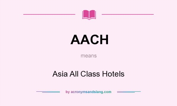 What does AACH mean? It stands for Asia All Class Hotels