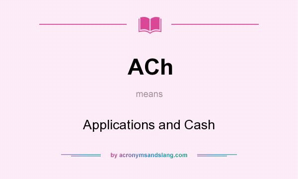 What does ACh mean? It stands for Applications and Cash