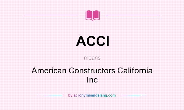What does ACCI mean? It stands for American Constructors California Inc
