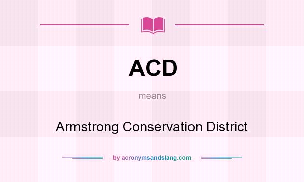 What does ACD mean? It stands for Armstrong Conservation District