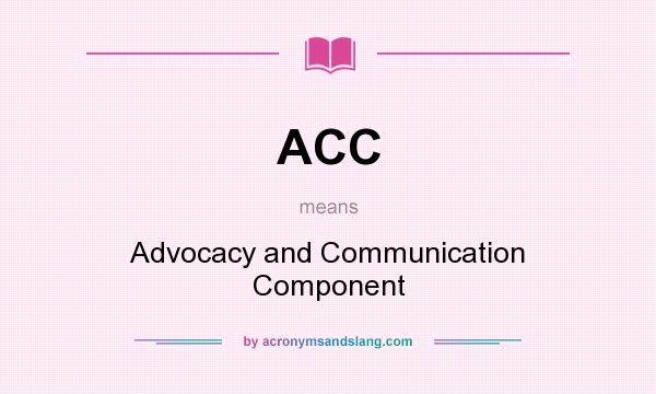 What does ACC mean? It stands for Advocacy and Communication Component