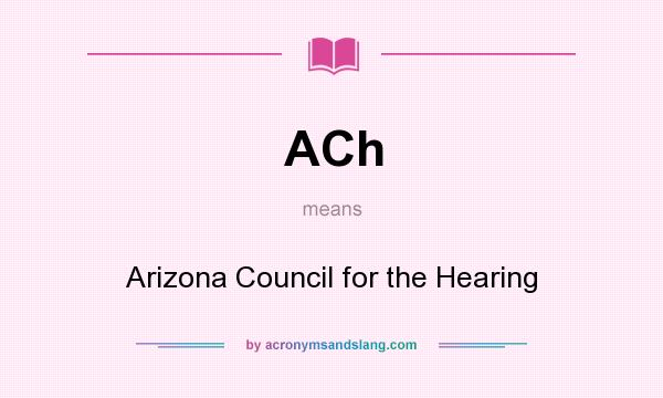 What does ACh mean? It stands for Arizona Council for the Hearing